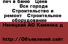 печ в баню › Цена ­ 3 000 - Все города Строительство и ремонт » Строительное оборудование   . Ненецкий АО,Каменка д.